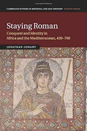 Staying Roman: Conquest and Identity in Africa and the Mediterranean, 439-700: 82 (Cambridge Studies in Medieval Life and Thought: Fourth Series, Series Number 82) - Jonathan Conant [KSIĄŻKA]