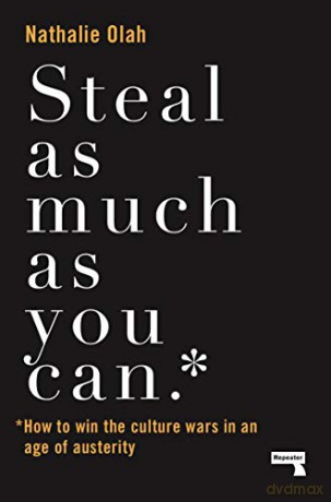 Steal as Much as You Can: How to Win the Culture Wars in an Age of Austerity - Nathalie Olah [KSIĄŻKA]