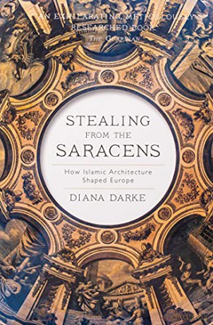 Stealing from the Saracens: How Islamic Architecture Shaped Europe - Diana Darke [KSIĄŻKA]