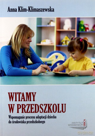 Witamy w przedszkolu. Wspomaganie procesu adaptacji dziecka do środowiska przedszkolnego (Wyd. 2012, druk cyfrowy) - Anna Klim-Klimaszewska [KSIĄŻKA]