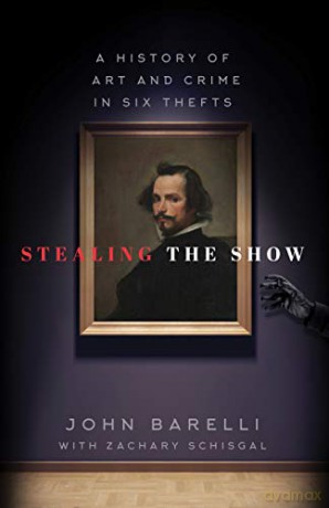 Stealing the Show: A History of Art and Crime in Six Thefts - John Barelli [KSIĄŻKA]
