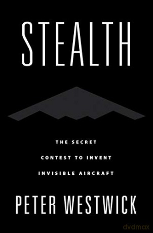 Stealth: The Secret Contest to Invent Invisible Aircraft - Peter Westwick [KSIĄŻKA]