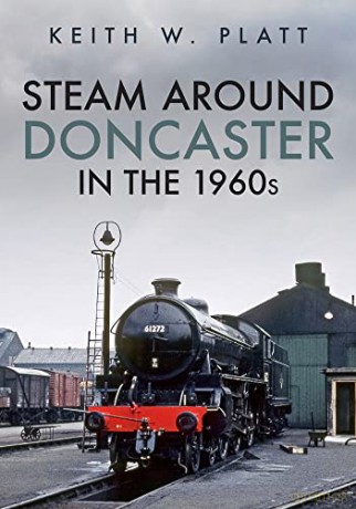 Steam Around Doncaster in the 1960s - Keith W. Platt [KSIĄŻKA]
