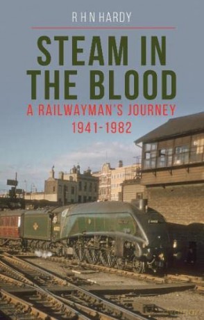 Steam in the Blood: A Railwayman's Journey 1941-1982 - R H N Hardy [KSIĄŻKA]
