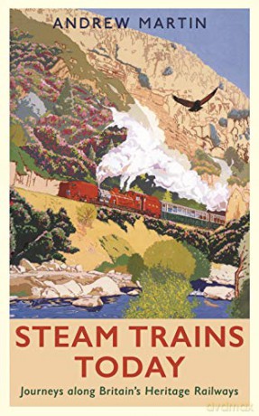 Steam Trains Today: Journeys Along Britain's Heritage Railways - Andrew Martin [KSIĄŻKA]