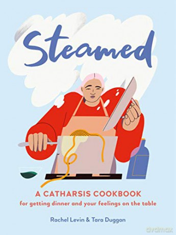 Steamed: A Catharsis Cookbook for Getting Dinner and Your Feelings On the Table - Rachel Levin [KSIĄŻKA]