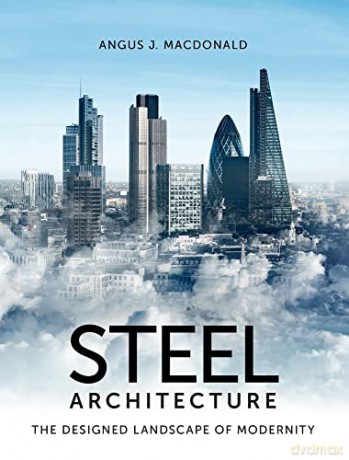 Steel Architecture: The Designed Landscape of Modernity - Angus Macdonald [KSIĄŻKA]