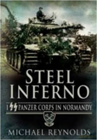 Steel Inferno: I Panzer Corps in Normandy: I SS Panzer Corps in Normandy - Michael Reynolds [KSIĄŻKA]