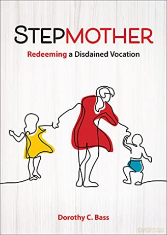 Stepmother: Redeeming a Distained Vocation: Redeeming a Disdained Vocation - Dorothy C. [KSIĄŻKA]