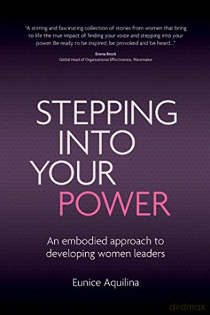 Stepping Into Your Power: An Embodied Approach to Developing Women Leaders - Eunice Aquilina [KSIĄŻKA]