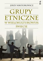 Grupy etniczne w wielokulturowym świecie - Jerzy Nikitorowicz [KSIĄŻKA]