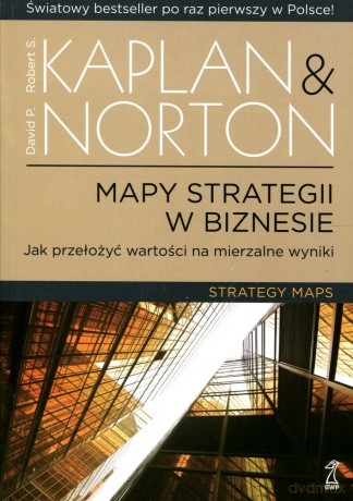 Mapy strategii w biznesie. Jak przełożyć wartości na mierzalne wyniki - Robert S. Kaplan, David P. Norton [KSIĄŻKA]