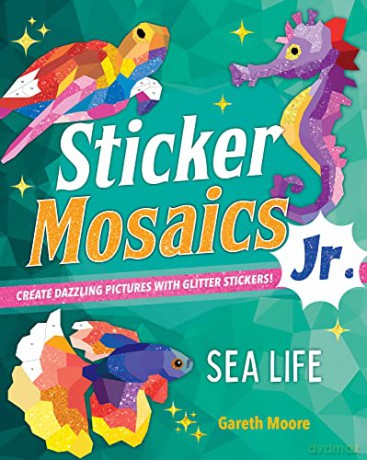 Sticker Mosaics Jr.: Sea Life: Create Dazzling Pictures with Glitter Stickers! - Gareth Moore [KSIĄŻKA]