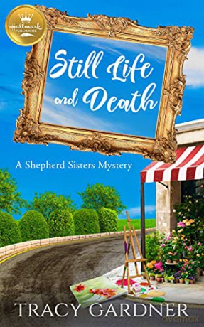 Still Life and Death: A Shepherd Sisters Mystery from Hallmark Publishing: 3 - Tracy Gardner [KSIĄŻKA]