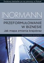 Przeformułowanie w biznesie. Jak mapa zmienia krajobraz - Richard Normann [KSIĄŻKA]