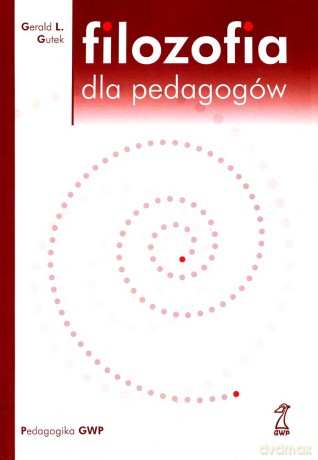 Filozofia dla pedagogów (druk cyfrowy) - Gerald L. Gutek [KSIĄŻKA]