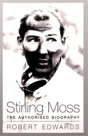 Stirling Moss: The Authorised Biography - Robert Edwards [KSIĄŻKA]