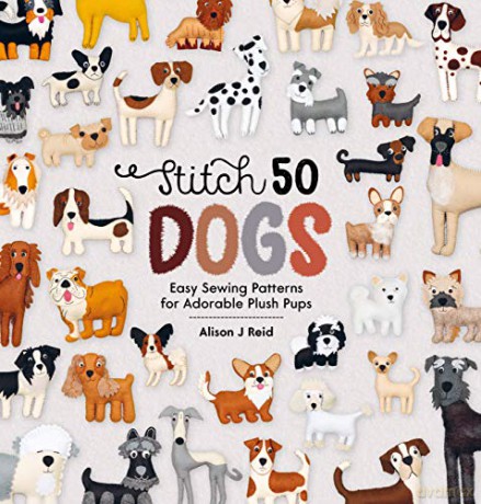 Stitch 50 Dogs: Easy sewing patterns for adorable plush pups - Alison J Reid [KSIĄŻKA]