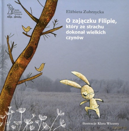 O zajączku Filipie, który ze strachu dokonał wielkich czynów - Elżbieta Zubrzycka [KSIĄŻKA]
