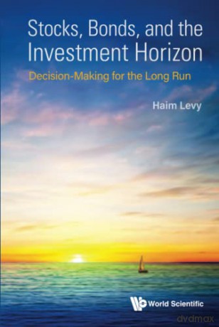 Stocks, Bonds, And The Investment Horizon: Decision-making For The Long Run - Haim Levy [KSIĄŻKA]