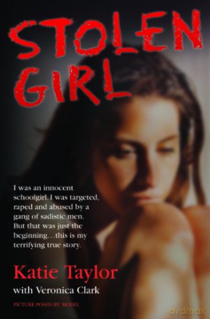 Stolen Girl: I Was an Innocent Schoolgirl. I Was Targeted, Raped and Abused by a Gang of Sadistic Men. But That Was Just the Beginning...This is My Terrifying True Story. - Katie Taylor [KSIĄŻKA]