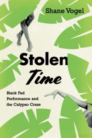 Stolen Time: Black Fad Performance and the Calypso Craze - Shane Vogel [KSIĄŻKA]