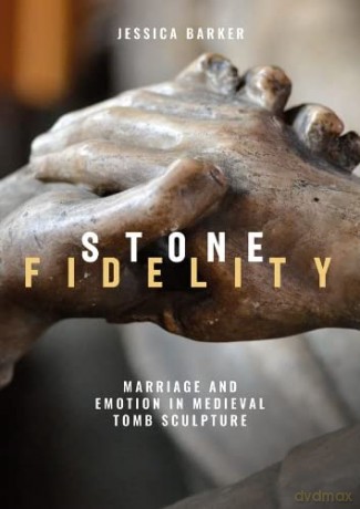 Stone Fidelity: Marriage and Emotion in Medieval Tomb Sculpture: 19 (Boydell Studies in Medieval Art and Architecture) - Jessica Barker [KSIĄŻKA]