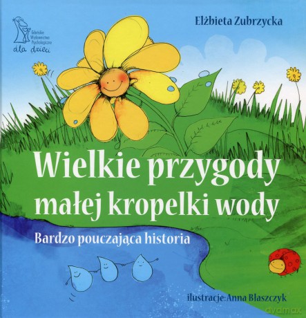Wielkie przygody małej kropelki wody. Historia bardzo pouczająca - Elżbieta Zubrzycka [KSIĄŻKA]