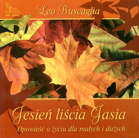 Jesień liścia Jasia. Opowieść o życiu dla małych i dużych (Wyd. 2011, miękka) - Leo Buscaglia [KSIĄŻKA]