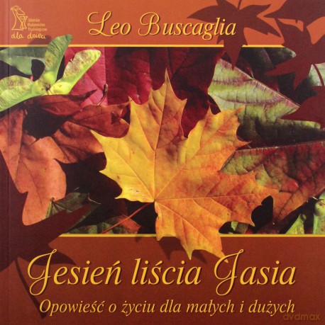 Jesień liścia Jasia. Opowieść o życiu dla małych i dużych (Wyd. 2011, miękka) - Leo Buscaglia [KSIĄŻKA]