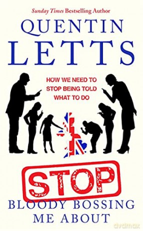 Stop Bloody Bossing Me About: How We Need To Stop Being Told What To Do - Quentin Letts [KSIĄŻKA]