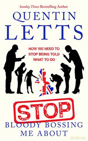 Stop Bloody Bossing Me About: How We Need To Stop Being Told What To Do - Quentin Letts [KSIĄŻKA]