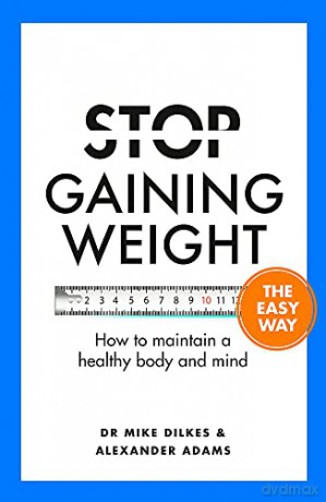 Stop Gaining Weight The Easy Way: How to maintain a healthy body and mind (Stop... The Easy Way) - Dr Mike Dilkes [KSIĄŻKA]