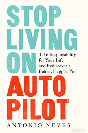 Stop Living on Autopilot: Take Responsibility for Your Life and Rediscover a Bolder, Happier You - Antonio Neves [KSIĄŻKA]