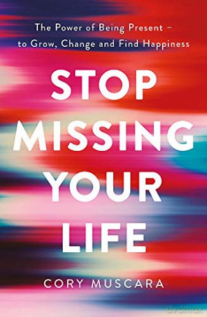Stop Missing Your Life: The Power of Being Present - to Grow, Change and Find Happiness - Muscara [KSIĄŻKA]