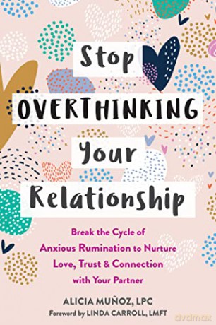 Stop Overthinking Your Relationship: Break the Cycle of Anxious Rumination to Nurture Love, Trust, and Connection with Your Partner - Alicia Munoz [KSIĄŻKA]