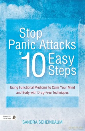 Stop Panic Attacks in 10 Easy Steps: Using Functional Medicine to Calm Your Mind and Body with Drug-Free Techniques - Sandra Scheinbaum [KSIĄŻKA]