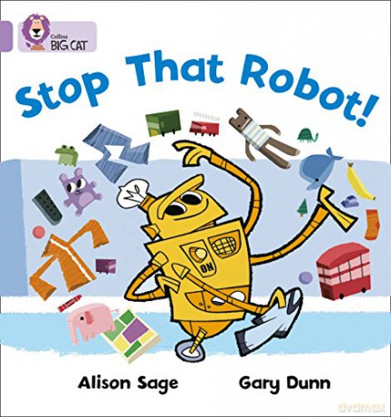 Stop That Robot!: Things don't go to plan when a boy enlists his robot's help in this wordless fantasy story. (Collins Big Cat) - Alison Sage [KSIĄŻKA]