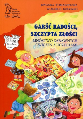 Garść radości, szczypta złości. Mnóstwo zabawnych ćwiczeń z uczuciami (dodruk 2011) - Wojciech Kołyszko, Jovanka Tomaszewska [KSIĄŻKA]