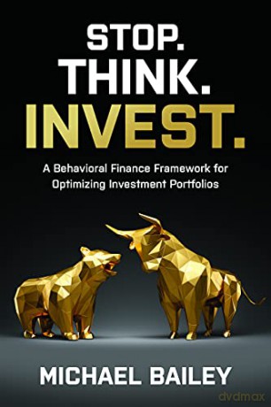 Stop. Think. Invest.: A Behavioral Finance Framework for Optimizing Investment Portfolios - Michael Bailey [KSIĄŻKA]