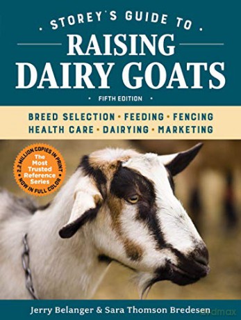 Storey's Guide to Raising Dairy Goats, 5th Edition: Breed Selection, Feeding, Fencing, Health Care, Dairying, Marketing - Jerry Belanger [KSIĄŻKA]