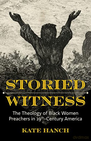 Storied Witness: The Theology of Black Women Preachers in 19th-Century America - Kate Hanch [KSIĄŻKA]