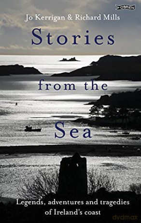 Stories from the Sea: Legends, adventures and tragedies of Ireland's coast - Jo Kerrigan || Richard Mills [KSIĄŻKA]