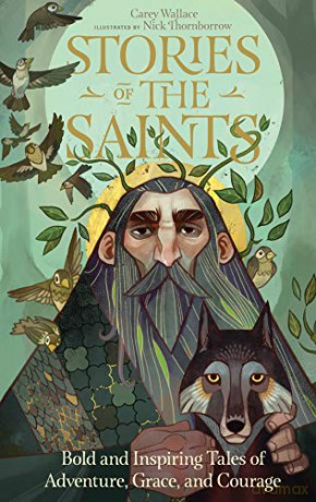 Stories of the Saints: Bold and Inspiring Tales of Adventure, Grace, and Courage - Carey Wallace [KSIĄŻKA]