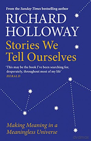 Stories We Tell Ourselves: Making Meaning in a Meaningless Universe - Richard Holloway [KSIĄŻKA]