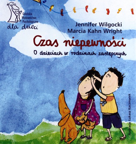 Czas niepewności. O dzieciach w rodzinach zastępczych - Jennifer Wilgocki, Marcia Kahn Wright [KSIĄŻKA]