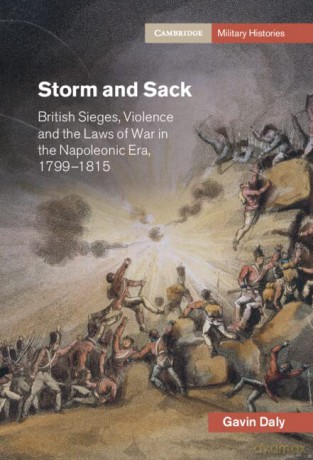 Storm and Sack: British Sieges, Violence and the Laws of War in the Napoleonic Era, 1799-1815 (Cambridge Military Histories) - Gavin Daly [KSIĄŻKA]