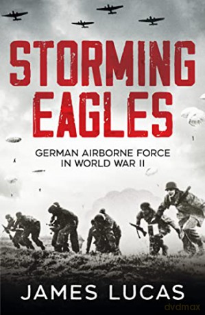 Storming Eagles: German Airborne Forces in World War II - James Lucas [KSIĄŻKA]