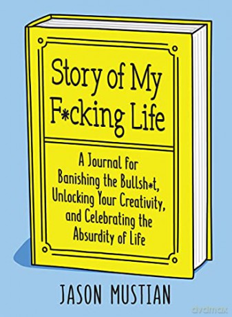 Story of My F*cking Life: A Journal for Banishing the Bullsh*t, Unlocking Your Creativity, and Celebrating the Absurdity of Life - Jason [KSIĄŻKA]