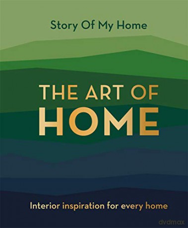 Story Of My Home: The Art of Home: Interior inspiration for every home - The Story Of My Home Team [KSIĄŻKA]